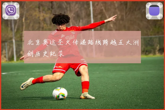 北京奥运圣火传递路线跨越五大洲创历史纪录