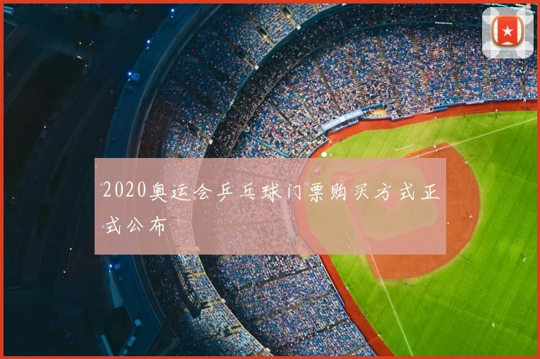 2020奥运会乒乓球门票购买方式正式公布